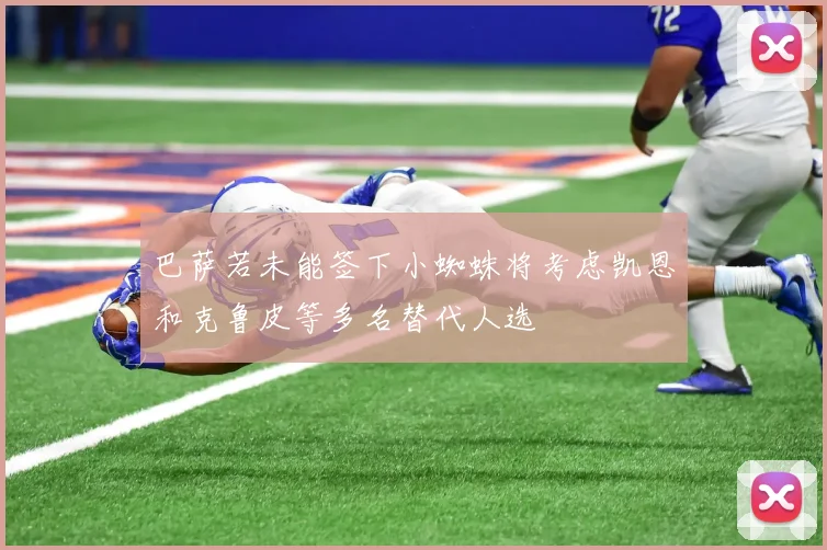 巴萨若未能签下小蜘蛛将考虑凯恩和克鲁皮等多名替代人选