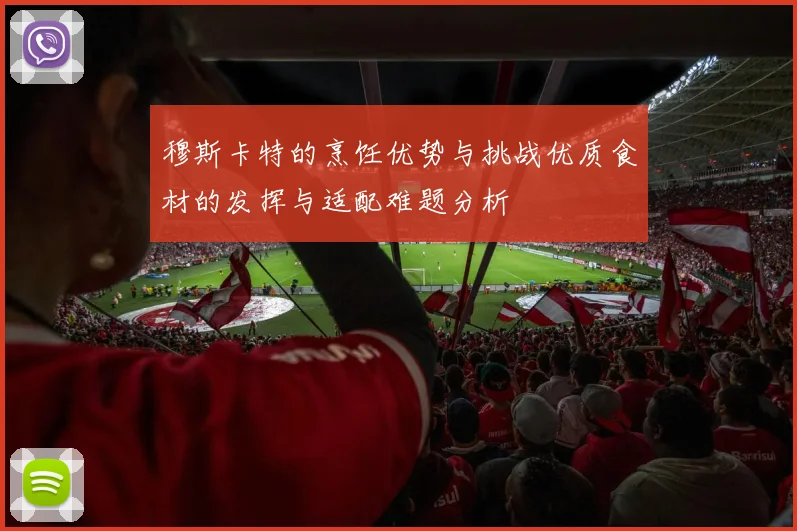 穆斯卡特的烹饪优势与挑战优质食材的发挥与适配难题分析