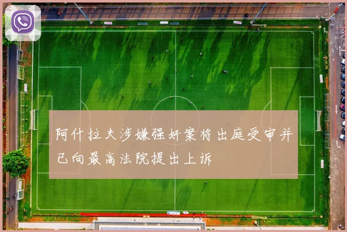 阿什拉夫涉嫌强奸案将出庭受审并已向最高法院提出上诉