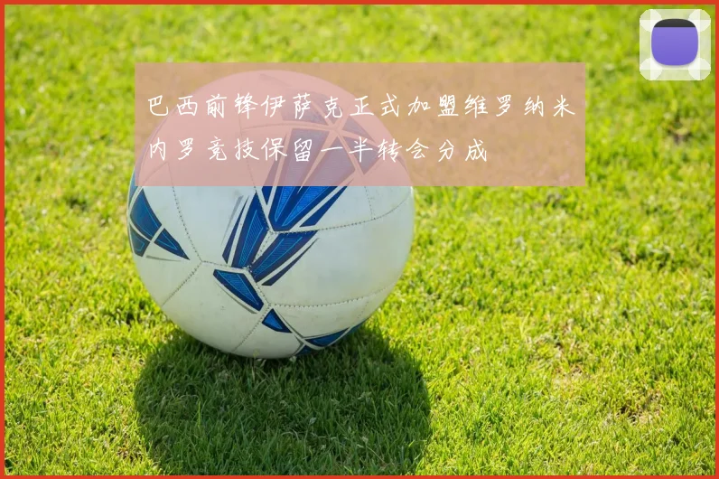 巴西前锋伊萨克正式加盟维罗纳米内罗竞技保留一半转会分成